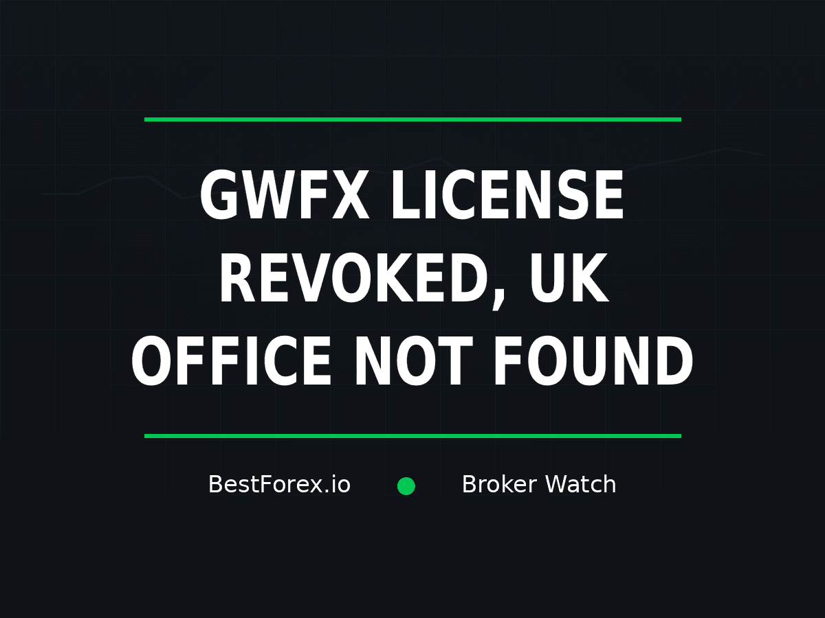 GWFX license revoked and UK office not found — BestForex.io Broker Watch